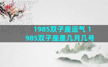 1985双子座运气 1985双子座是几月几号